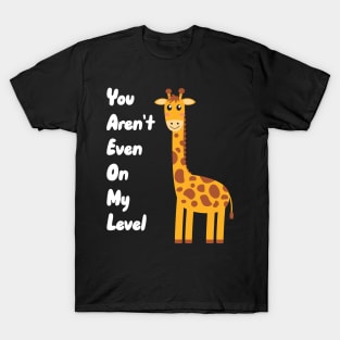 You Aren't Even On My Level T-Shirt